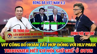 🔴Nóng VFF Công Bố Hoàn Tất Hợp Đồng Với HLV Park Troussier Hết Cơ Hội Giữ Ghế Ở ĐTVN NHM Vui Mừng [upl. by Alpers]