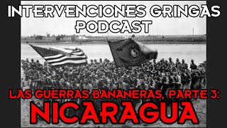 GUERRAS BANANERAS PARTE 3 Nicaragua Intervenciones Gringas Podcast [upl. by Evad]