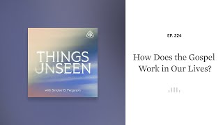 How Does the Gospel Work in Our Lives Things Unseen with Sinclair B Ferguson [upl. by Jermain]