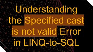 Understanding the Specified cast is not valid Error in LINQtoSQL [upl. by Essiralc]