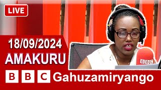 🔴 LIVE AMAKURU Ya BBC Gahuzamiryango Kuwa 18092024 Ntucikwe [upl. by Lagiba]