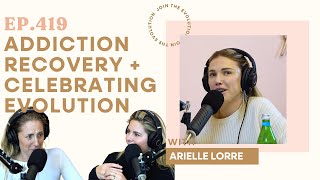 Ep 420  Addiction Recovery  Celebrating Evolution with Arielle Lorre [upl. by Akamahs]