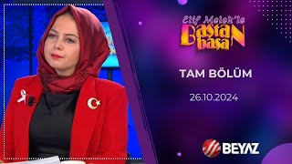 BEYAZ TV  ELİF MELEKLE BAŞTAN BAŞA  TAM BÖLÜM  26102024 [upl. by Quigley]