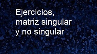 Matriz singular y matriz no singular ejercicios resueltos [upl. by Ujawernalo66]