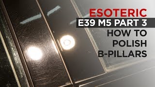 How to Polish BPillars  E39 M5 Restoration Detail  Part 3 [upl. by Osnerol]