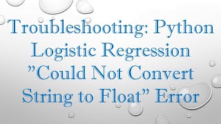 Troubleshooting Python Logistic Regression quotCould Not Convert String to Floatquot Error [upl. by Eisenhart]