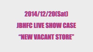 JBFC LIVE SHOW CASE 20141220 quotNEW VACANT STOREquot [upl. by Aliakim]