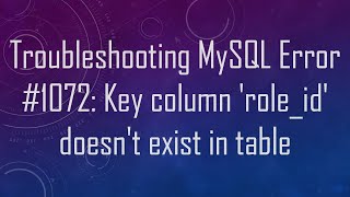 Troubleshooting MySQL Error 1072 Key column roleid doesnt exist in table [upl. by Latouche]