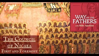 22 The Council of Nicaea First and Foremost  Way of the Fathers with Mike Aquilina [upl. by Anitan]