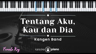 Tentang Aku Kau dan Dia – Kangen Band KARAOKE PIANO  FEMALE KEY [upl. by Monte]