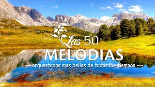 LAS 50 MELODIAS ORQUESTADAS MAS BELLAS DE TODOS LOS TIEMPOS  MUSICA INSTRUMENTAL ORQUESTADA [upl. by Zeuqirdor]