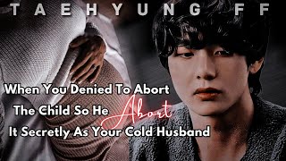 KTH FF  When You Denied To Abot The Child So He Abot It Secretly As Your Cold Husband Oneshot [upl. by Aldora862]