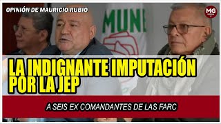 LA INDIGNANTE IMPUTACIÓN A SEIS EX COMANDANTES DE LAS FARC POR LA JEP 🔴 Columna Mauricio Rubio [upl. by Lyudmila]