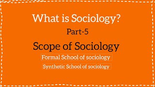 What is Sociology Part 5  Scope of Sociology Formal School and Synthetic School [upl. by Gunar654]