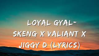 Loyal Gyal Skeng x Valiant x Jiggy D Lyrics [upl. by Georges]