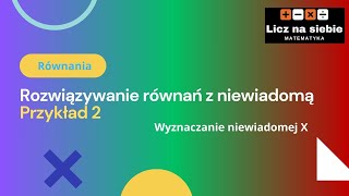 Rozwiązywanie równań z niewiadomą X Przykład 2 [upl. by Ladnar]