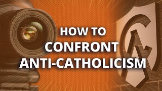 How to Confront AntiCatholicism [upl. by Yeruoc]