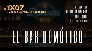 🔴EL BAR DOMÓTICO 1X07  ¿MERECE LA PENA LA DOMÓTICA [upl. by Nuawaj483]