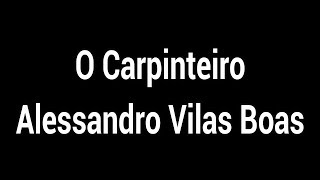 O Carpinteiro  Alessandro Vilas Boas LegendadoLetra [upl. by Nosnej]