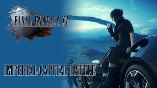 FINAL FANTASY XV OST Imperial Capital Battle Theme [upl. by Teragram]