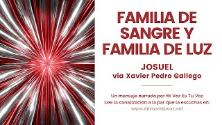 FAMILIA DE SANGRE Y FAMILIA DE LUZ  Josuel a través de Xavier Pedro [upl. by Eseilana]