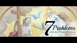 7 Problems With The Trinity Doctrine  Part 1 of 2 9 [upl. by Ninahs]