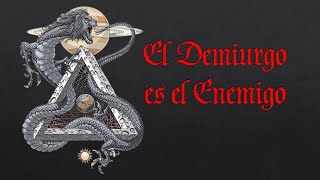 El Demiurgo es el Enemigo [upl. by Ynnus]