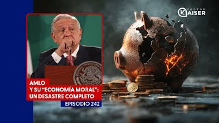 AMLO y su “Economía Moral” un Desastre Completo Episodio 242 [upl. by Linders459]