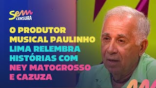 Sem Censura  O produtor musical Paulinho Lima relembra história com Ney Matogrosso e Cazuza [upl. by Grethel]