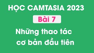 Hướng dẫn sử dụng Camtasia 2023  Bài 7  Những thao tác cắt ghép cơ bản đầu tiên [upl. by Enilatan831]