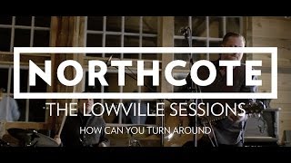 Northcote  The Lowville Sessions  How Can You Turn Around [upl. by Michey]