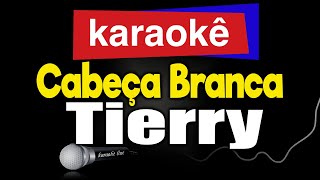 Karaokê  CABEÇA BRANCA  Tierry 🎤 [upl. by Attem]