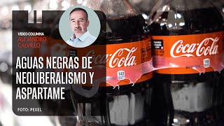 Las aguas negras del neoliberalismo…y el aspartame Por Alejandro Calvillo  Video columna [upl. by Suollecram]