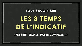 TOUT SAVOIR SUR LES 8 TEMPS DE LINDICATIF présent simple passé composé [upl. by Rickart]