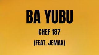 Chef 187  Ba Yubu Feat Jemax Lyrics Video [upl. by Yeleen]