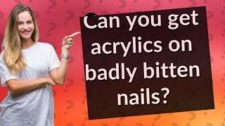 Can you get acrylics on badly bitten nails [upl. by Theressa425]