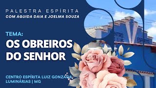 Palestra Espírita OS OBREIROS DO SENHOR  Com ÁGUIDA DAIA E JOELMA SOUZA [upl. by Osher831]