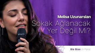 Melisa Uzunarslan  Sokak Ağlanacak Yer Değil Mi  Biz Bize A Para [upl. by Einre148]