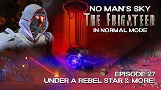 No Mans Sky  The Frigateer  Normal Mode  Episode 27 Under a Rebel Star amp More  Worlds 50 [upl. by Noda44]