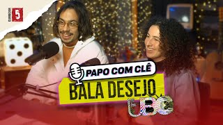 Bala Desejo  Papo com Clê [upl. by Oicnanev]