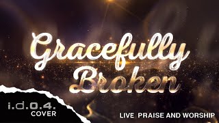 GRACEFULLY BROKEN  IDO4 Cover Live Praise and Worship with Lyrics [upl. by Atteynod]