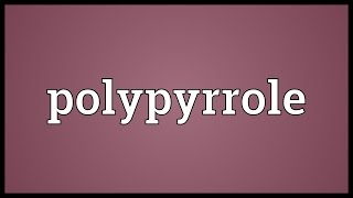 Polypyrrole Meaning [upl. by Hpsoj]