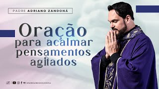 Oração para acalmar os pensamentos agitados  Padre Adriano Zandoná [upl. by Yer]