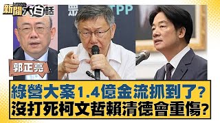 綠營大案14億金流抓到了？沒打死柯文哲賴清德會重傷？ 【新聞大白話】 202409289｜郭正亮 王鴻薇 陳琬惠 [upl. by Sirois]