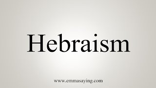 How To Say Hebraism [upl. by Norret]