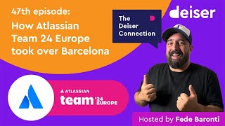 EP 47  How Atlassian Team 24 Europe took over Barcelona  The Deiser Connection [upl. by Vena]