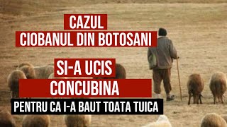 Cazul Ciobanul din Botosani  Sia UCIS concubina pentru ca ia BAUT TOATA TUICA [upl. by Zebaj]