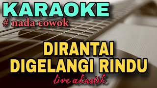 DIRANTAI DIGELANGI RINDU  KARAOKE AKUSTIK NADA RENDAH PRIA [upl. by Ylrebmik]