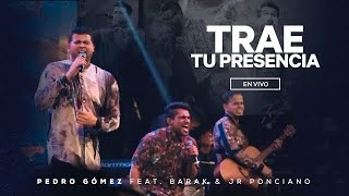 Trae Tu Presencia  Pedro Gómez Ft Barak amp Jr Ponciano [upl. by Ynittirb]