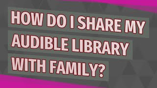 How do I share my Audible library with family [upl. by Anitsenre]